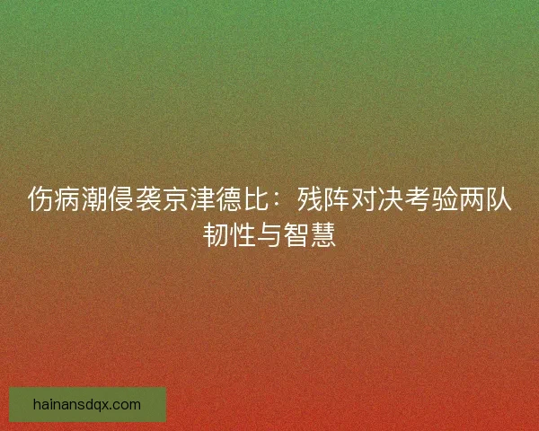 伤病潮侵袭京津德比：残阵对决考验两队韧性与智慧